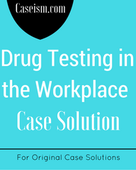 Drug Testing in the Workplace Case Study Solution for Harvard HBR Case ...