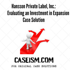 Hansson Private Label, Inc.- Evaluating an Investment in Expansion CASE SOLUTION