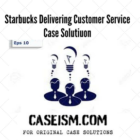 Starbucks Delivering Customer Service CASE SOLUTION