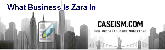 What Business Is Zara In? Case Solution 